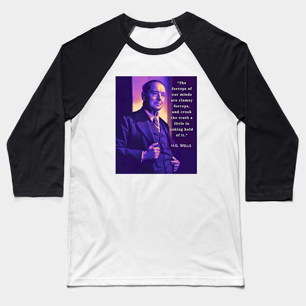 H. G. Wells portrait and quote:“The forceps of our minds are clumsy forceps, and crush the truth a little in taking hold of it. ” Baseball T-Shirt by artbleed